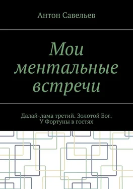 Антон Савельев Мои ментальные встречи. Далай-лама третий. Золотой Бог. У Фортуны в гостях обложка книги