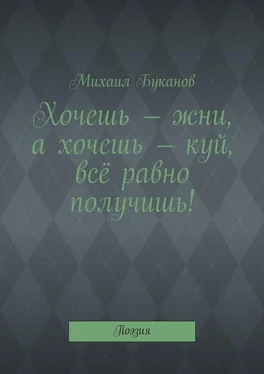 Михаил Буканов Хочешь – жни, а хочешь – куй, всё равно получишь! Поэзия обложка книги