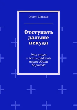 Сергей Шишков Отступать дальше некуда. Это книга о ленинградском поэте Юрии Борисове обложка книги