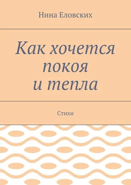 Нина Еловских Как хочется покоя и тепла. Стихи обложка книги