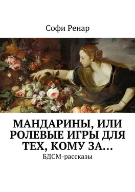 Софи Ренар Мандарины, или Ролевые игры для тех, кому за… БДСМ-рассказы