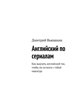 Дмитрий Вьюшкин Английский по сериалам. Как выучить английский так, чтобы он остался с тобой навсегда обложка книги