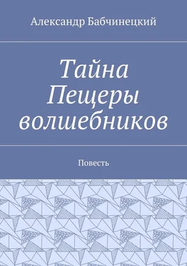 Александр Бабчинецкий Тайна Пещеры волшебников. Повесть