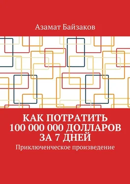 Азамат Байзаков Как потратить 100 000 000 долларов за 7 дней. Приключенческое произведение обложка книги