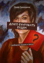 Нина Синицына - Долго бунтовать будем. Свободная поэзия и проза