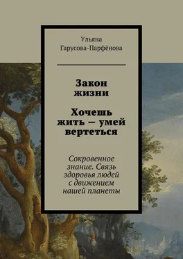 Ульяна Гарусова-Парфёнова Закон жизни. Хочешь жить – умей вертеться. Сокровенное знание. Связь здоровья людей с движением нашей планеты обложка книги