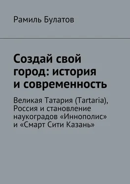 Рамиль Булатов Создай свой город: история и современность. Великая Татария (Tartaria), Россия и становление наукоградов «Иннополис» и «Смарт Сити Казань» обложка книги