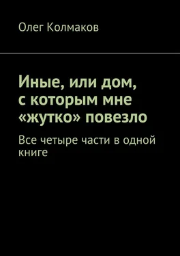 Олег Колмаков Иные, или дом, с которым мне «жутко» повезло. Все четыре части в одной книге обложка книги