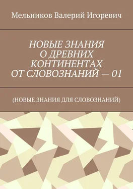 Валерий Мельников НОВЫЕ ЗНАНИЯ О ДРЕВНИХ КОНТИНЕНТАХ ОТ СЛОВОЗНАНИЙ – 01. (НОВЫЕ ЗНАНИЯ ДЛЯ СЛОВОЗНАНИЙ) обложка книги