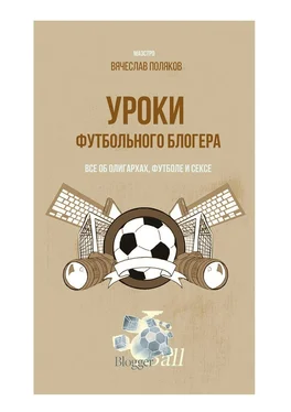 Вячеслав Поляков Уроки футбольного блогера. Все об олигархах, футболе и сексе обложка книги