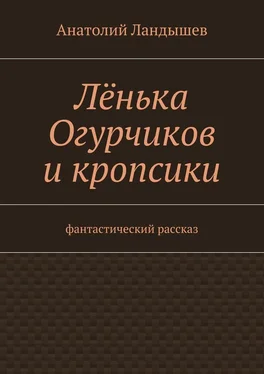 Анатолий Ландышев Лёнька Огурчиков и кропсики. Фантастический рассказ обложка книги