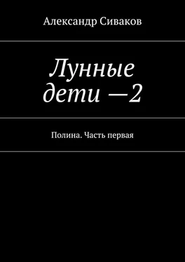 Александр Сиваков Лунные дети – 2. Полина. Часть первая обложка книги