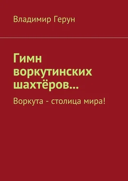 Владимир Герун Гимн воркутинских шахтёров… Воркута – столица мира! обложка книги