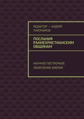 Андрей Тихомиров - Послания раннехристианским общинам. Научное построчное объяснение Библии