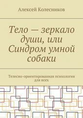 Алексей Колесников - Тело – зеркало души, или Синдром умной собаки. Телесно-ориентированная психология для всех