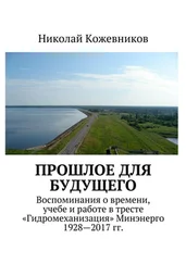 Николай Кожевников - Прошлое для будущего. Воспоминания о времени, учебе и работе в тресте «Гидромеханизация» Минэнерго 1928—2017 гг.