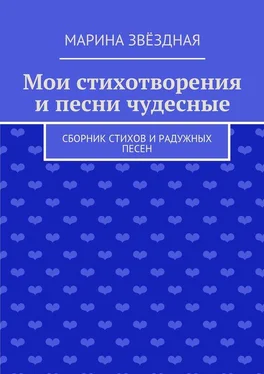 Марина Звёздная Мои стихотворения и песни чудесные. Сборник стихов и радужных песен обложка книги