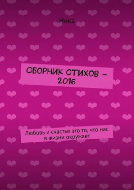 Ника Сборник стихов – 2016. Любовь и счастье это то, что нас в жизни окружает обложка книги