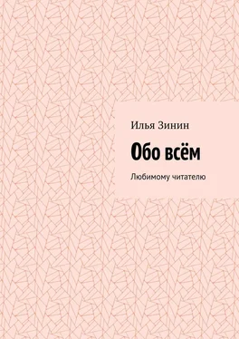 Илья Зинин Обо всём. Любимому читателю