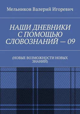 Валерий Мельников НАШИ ДНЕВНИКИ С ПОМОЩЬЮ СЛОВОЗНАНИЙ – 09. (НОВЫЕ ВОЗМОЖНОСТИ НОВЫХ ЗНАНИЙ) обложка книги