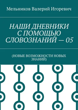 Валерий Мельников НАШИ ДНЕВНИКИ С ПОМОЩЬЮ СЛОВОЗНАНИЙ – 05. (НОВЫЕ ВОЗМОЖНОСТИ НОВЫХ ЗНАНИЙ) обложка книги