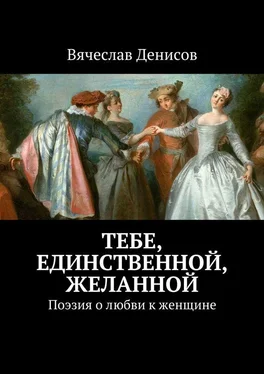 Вячеслав Денисов Тебе, единственной, желанной. Поэзия о любви к женщине обложка книги