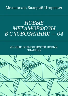 Валерий Мельников НОВЫЕ МЕТАМОРФОЗЫ В СЛОВОЗНАНИЯ – 04. (НОВЫЕ ВОЗМОЖНОСТИ НОВЫХ ЗНАНИЙ) обложка книги