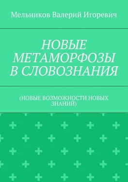 Валерий Мельников НОВЫЕ МЕТАМОРФОЗЫ В СЛОВОЗНАНИЯ. (НОВЫЕ ВОЗМОЖНОСТИ НОВЫХ ЗНАНИЙ) обложка книги