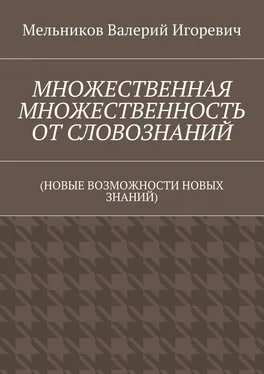 Валерий Мельников МНОЖЕСТВЕННАЯ МНОЖЕСТВЕННОСТЬ ОТ СЛОВОЗНАНИЙ. (НОВЫЕ ВОЗМОЖНОСТИ НОВЫХ ЗНАНИЙ) обложка книги