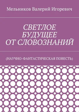 Валерий Мельников СВЕТЛОЕ БУДУЩЕЕ ОТ СЛОВОЗНАНИЙ. (НАУЧНО-ФАНТАСТИЧЕСКАЯ ПОВЕСТЬ) обложка книги