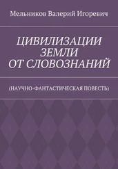 Валерий Мельников - ЦИВИЛИЗАЦИИ ЗЕМЛИ ОТ СЛОВОЗНАНИЙ. (НАУЧНО-ФАНТАСТИЧЕСКАЯ ПОВЕСТЬ)
