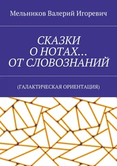 Валерий Мельников - СКАЗКИ О НОТАХ… ОТ СЛОВОЗНАНИЙ. (ГАЛАКТИЧЕСКАЯ ОРИЕНТАЦИЯ)