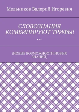 Валерий Мельников СЛОВОЗНАНИЯ КОМБИНИРУЮТ ТРИФЫ!… (НОВЫЕ ВОЗМОЖНОСТИ НОВЫХ ЗНАНИЙ) обложка книги