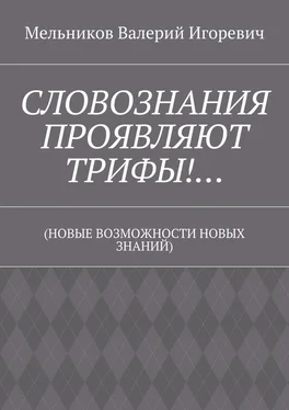 Валерий Мельников СЛОВОЗНАНИЯ ПРОЯВЛЯЮТ ТРИФЫ!… (НОВЫЕ ВОЗМОЖНОСТИ НОВЫХ ЗНАНИЙ) обложка книги