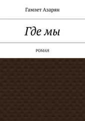 Гамлет Азарян - Где мы. Роман
