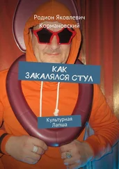 Родион Кормановский - Как закалялся стул. Культурная лапша