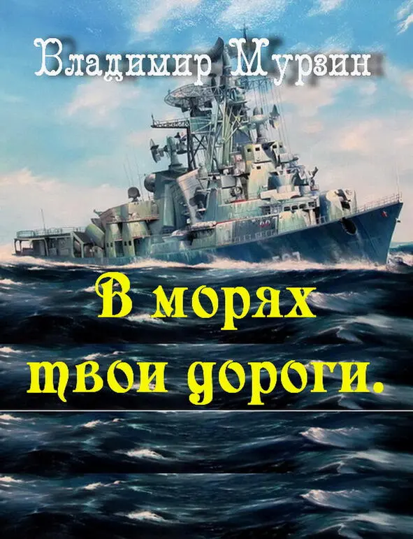 Об авторе В морях твои дороги Владимир Алексеевич Мурзин родился в 1946 - фото 1