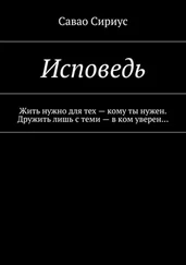 Сириус Савао - Исповедь. Жить нужно для тех – кому ты нужен. Дружить лишь с теми – в ком уверен…