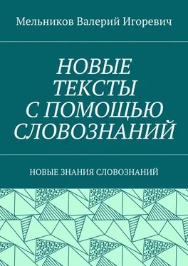 Валерий Мельников НОВЫЕ ТЕКСТЫ С ПОМОЩЬЮ СЛОВОЗНАНИЙ. НОВЫЕ ЗНАНИЯ СЛОВОЗНАНИЙ