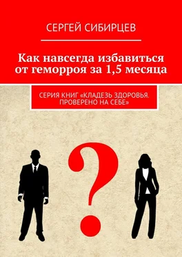 Сергей Сибирцев Как навсегда избавиться от геморроя за 1,5 месяца. Серия книг «Кладезь здоровья. Проверено на себе» обложка книги