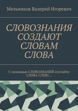 Валерий Мельников СЛОВОЗНАНИЯ СОЗДАЮТ СЛОВАМ СЛОВА. C помощью СЛОВОЗНАНИЙ изучайте СЛОВА СЛОВ!… обложка книги