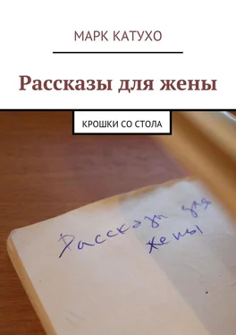 Марк Катухо Рассказы для жены. Крошки со стола обложка книги