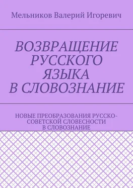 Валерий Мельников ВОЗВРАЩЕНИЕ РУССКОГО ЯЗЫКА В СЛОВОЗНАНИЕ. НОВЫЕ ПРЕОБРАЗОВАНИЯ РУССКО-СОВЕТСКОЙ СЛОВЕСНОСТИ В СЛОВОЗНАНИЕ обложка книги