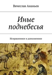 Вячеслав Ананьев - Иные поднебесья. Исправленное и дополненное