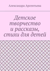 Александра Арсентьева - Детское творчество и рассказы, стихи для детей