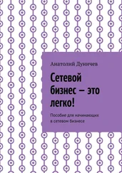 Анатолий Дуничев - Сетевой бизнес – это легко! Пособие для начинающих в сетевом бизнесе