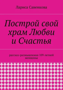 Лариса Савенкова Построй свой храм Любви и Счастья. Размышления 109-летней женщины обложка книги