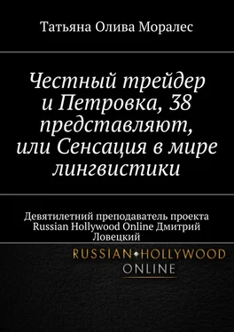 Татьяна Олива Моралес Честный трейдер и Петровка, 38 представляют, или Сенсация в мире лингвистики. Девятилетний преподаватель проекта Russian Hollywood Online Дмитрий Ловецкий обложка книги