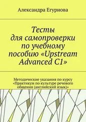 Александра Егурнова - Тесты для самопроверки по учебному пособию «Upstream Advanced C1». Методические указания по курсу «Практикум по культуре речевого общения (английский язык)»
