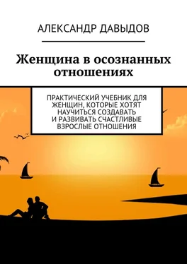 Александр Давыдов Женщина в осознанных отношениях. Практический учебник для женщин, которые хотят научиться создавать и развивать счастливые взрослые отношения обложка книги